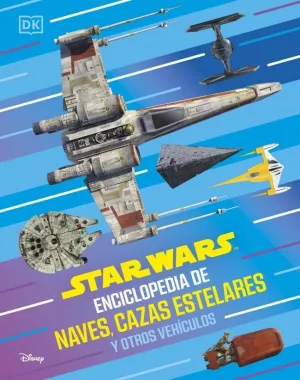 STAR WARS ENCICLOPEDIA DE NAVES, CAZAS ESTELARES Y