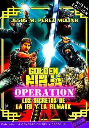 GOLDEN NINJA OPERATION: LOS SECRETOS DE LA IFD Y LA FILMARK (NUEVA EDICI?N)