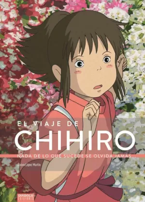 EL VIAJE DE CHIHIRO. NADA DE LO QUE SUCEDE SE OLVIDA JAMÁS...