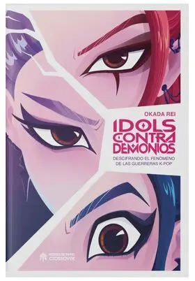 IDOLS CONTRA DEMONIOS. DESCIFRANDO EL FENOMENO DE LAS GUERRERAS K-POP